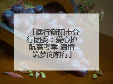 建行衡阳市分行团委：爱心护航高考季 温情筑梦向前行